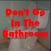 Don't Go In The Bathroom